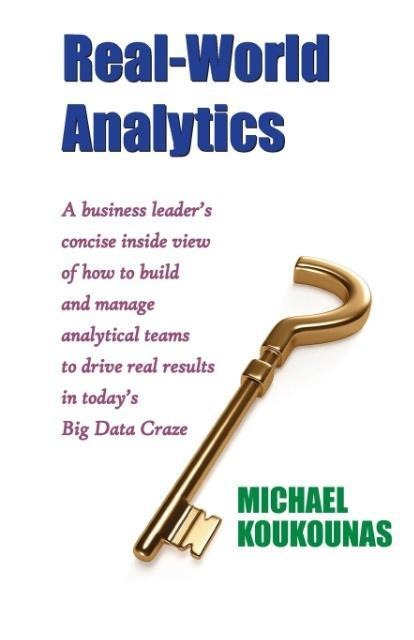 Real-World Analytics: A Business Leaders Concise Inside View of How to Build and Manage Analytical Teams to Drive Real Results in Todays B