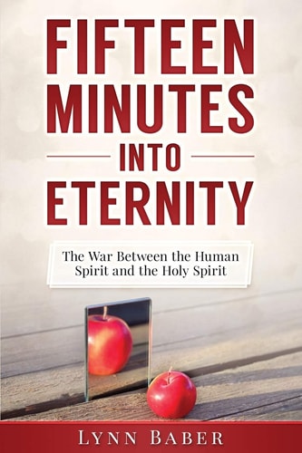 Fifteen Minutes Into Eternity The War Between the Human Spirit and the Holy Spirit