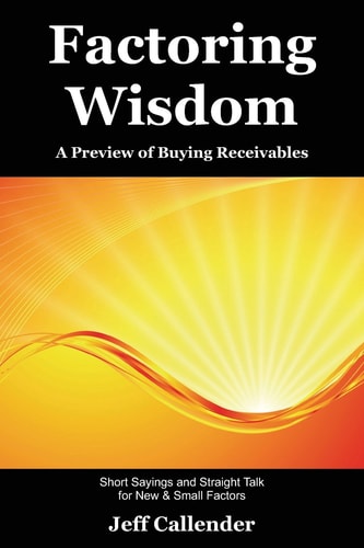 Factoring Wisdom A Preview of Buying Receivables: Short Sayings and Straight Talk for New & Small Factors