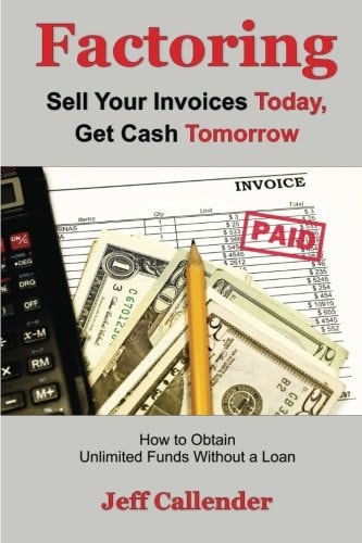 Factoring How to Get Unlimited Funds Without a Loan: Sell Your Invoices Today and Get Cash Tomorrow