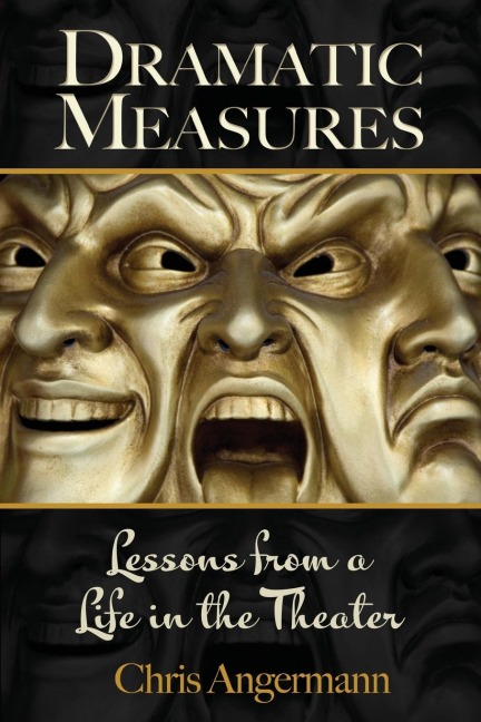 DRAMATIC MEASURES: Lessons from a Life in the Theater