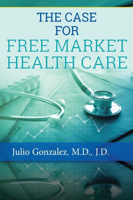 THE CASE FOR FREE MARKET HEALTHCARE