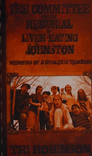The Committee for the Reburial of Liver-Eating Johnston Memoirs of a Dyslexic Teacher