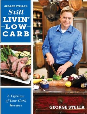 George Stellas Still Livin Low Carb: A Lifetime of Low Carb Recipes