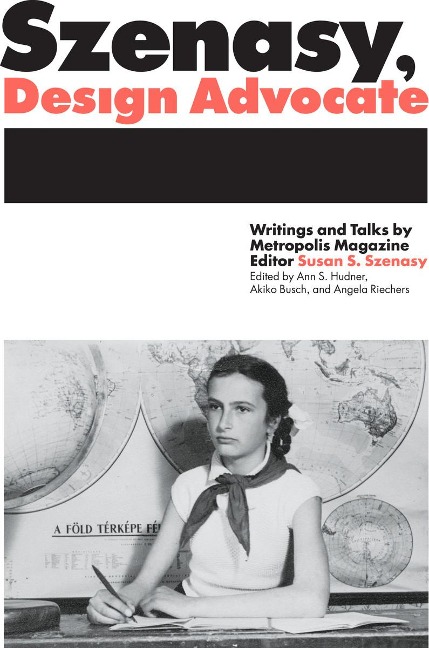 Szenasy, Design Advocate: Writings and Talks by Metropolis Magazine Editor Susan S. Szenasy