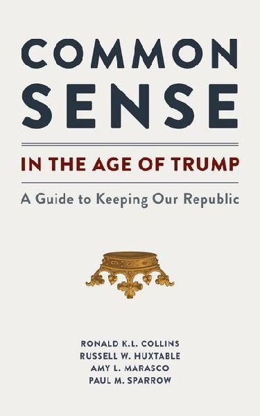 Common Sense in the Age of Trump: A Guide to Keeping Our Republic