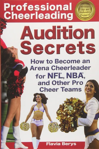 Professional Cheerleading Audition Secrets How To Become an Arena Cheerleader for NFL(R), NBA(R), and Other Pro Cheer Teams