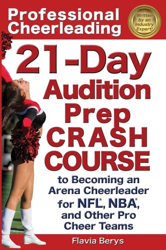 Professional Cheerleading 21-Day Audition Prep Crash Course To Becoming an Arena Cheerleader for NFL®, NBA®, and Other Pro Cheer Teams