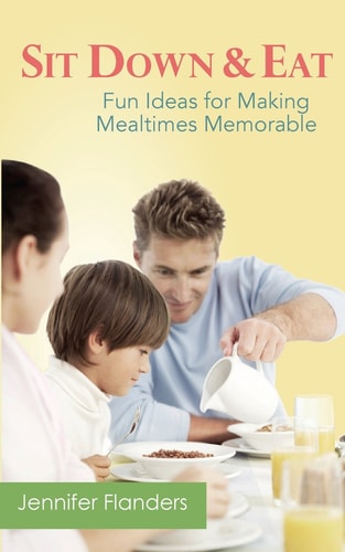 Sit Down and Eat Fun Ideas for Making Mealtime Memorable