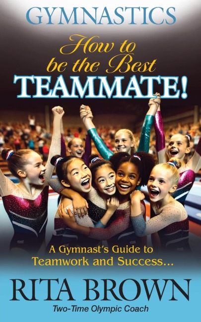Gymnastics How to Be the Best Teammate: A Gymnasts Guide to Teamwork and Success