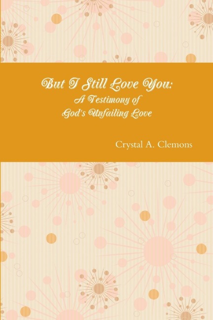 But I Still Love You: A Testimony of Gods Unfailing Love
