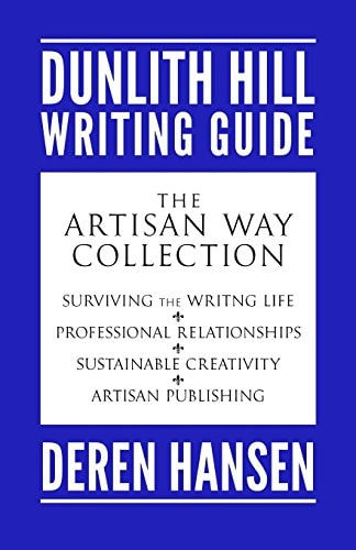 The Artisan Way Comprising the Dunlith Hill Writing Guides to Surviving the Writing Life, Professional Relationships, Sustainable Creativity, and Artisan Publishing