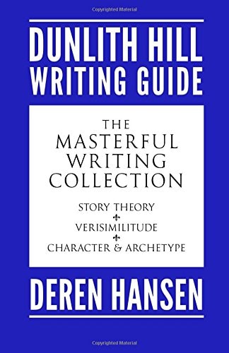 The Masterful Writing Collection Comprising the Dunlith Hill Writing Guides to Story Theory, Verisimilitude, and Character and Archetype