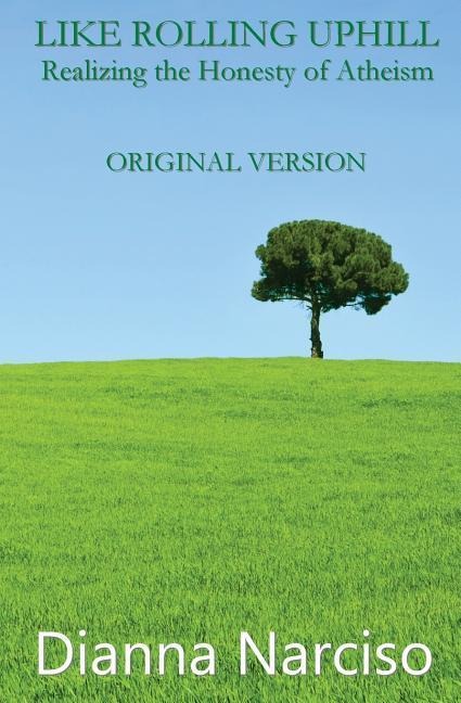 Like Rolling Uphill: Realizing the Honesty of Atheism: Original Version