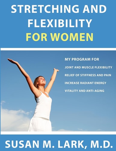 Stretching and Flexibility for Women My Program for Joint and Muscle Flexibility, Relief of Stiffness and Pain, Increase Radiant Energy, Vitality and Anti-Aging