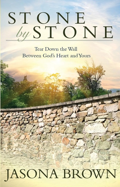 Stone by Stone: Tear Down the Wall Between Gods Heart and Yours