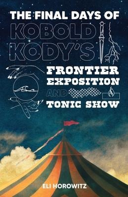 The Final Days of Kobold Kodys Frontier Exposition and Tonic Show