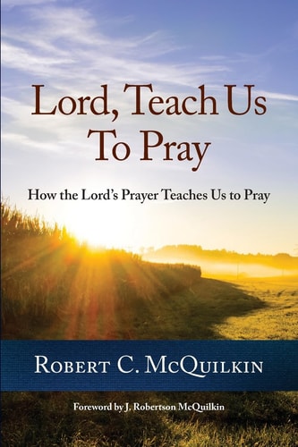 Lord, Teach Us to Pray How the Lord's Prayer Teaches Us to Pray