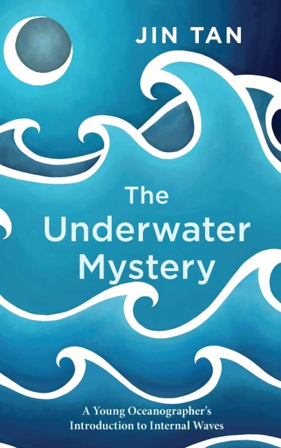 The Underwater Mystery: A Young Oceanographers Introduction to Internal Waves