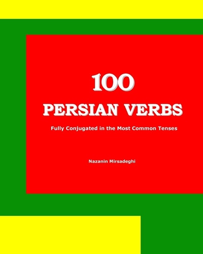 100 Persian Verbs Fully Conjugated in the Most Common Tenses