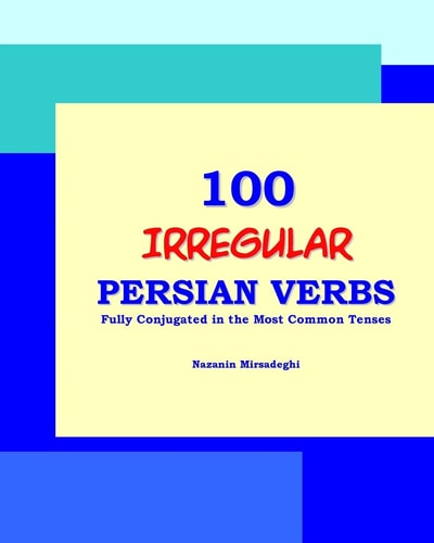 100 IRREGULAR Persian Verbs (Fully Conjugated in the Most Common Tenses) (Farsi-English Bi-Lingual Edition)
