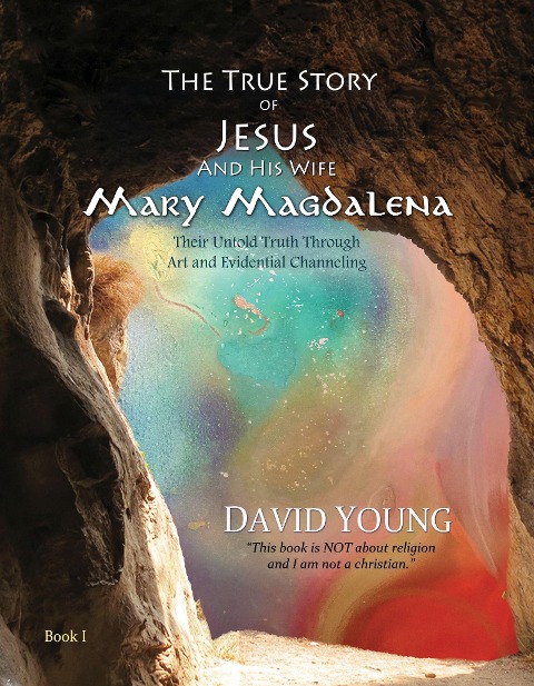 The True Story of Jesus and His Wife Mary Magdalena: Their Untold Truth Through Art and Evidential Channeling