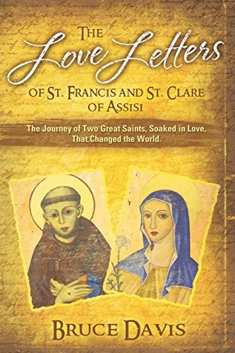 The Love Letters of St. Francis and St. Clare of Assisi The Journey of Two Great Saints, Soaked in Love, Who Changed The World
