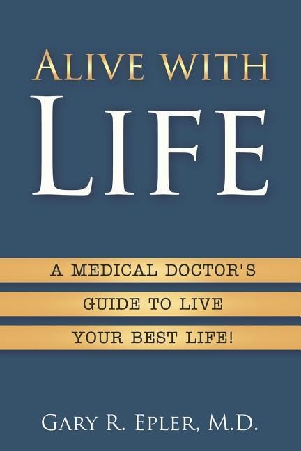 Alive with Life: A Medical Doctors Guide to Live Your Best Life