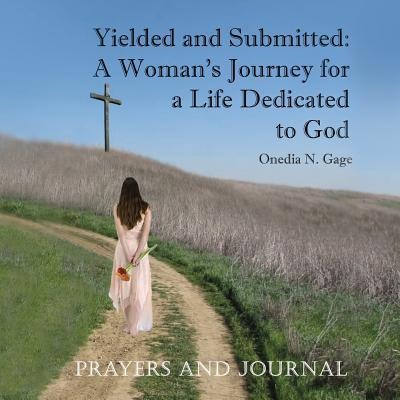 Yielded and Submitted: A Womans Journey for a Life Dedicated to God Prayers and Journal