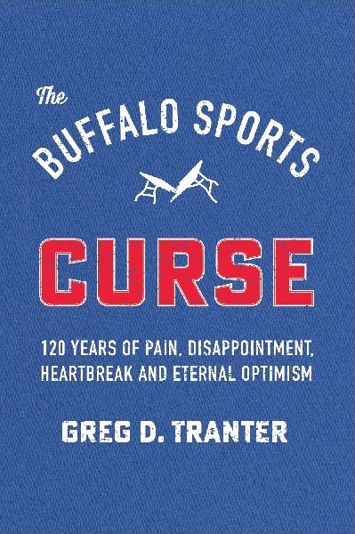 Buffalo Sports Curse: 120 Years of Pain, Disappointment, Heartbreak and Eternal Optimism