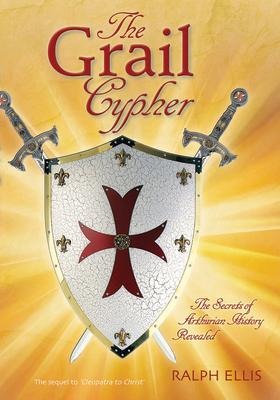 The Grail Cypher: The Secrets of Arthurian History Revealed