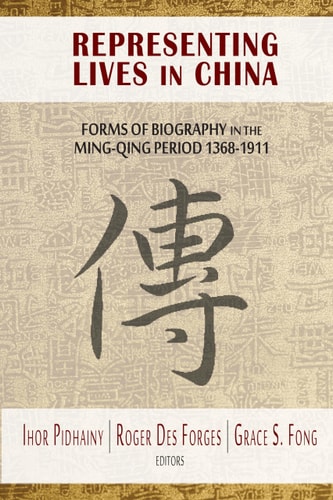 Representing Lives in China Forms of Biography in the Ming-Qing Period, 1368-1911