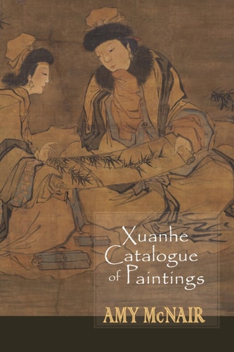 Xuanhe Catalogue of Paintings An Annotated Translation with Introduction