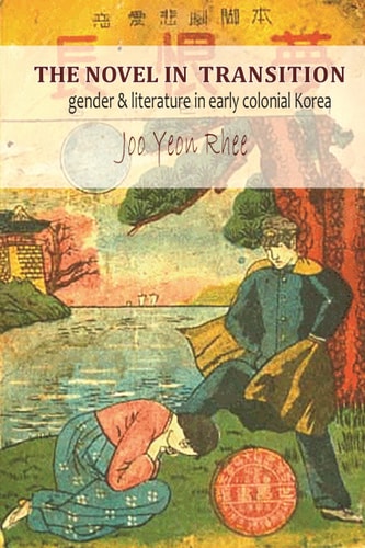 The Novel in Transition Gender and Literature in Early Colonial Korea