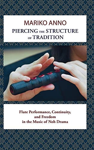 Piercing the Structure of Tradition Flute Performance, Continuity, and Freedom in the Music of Noh Drama