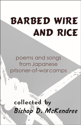Barbed Wire and Rice Poems and Songs from Japanese Prisoner-Of-War Camps