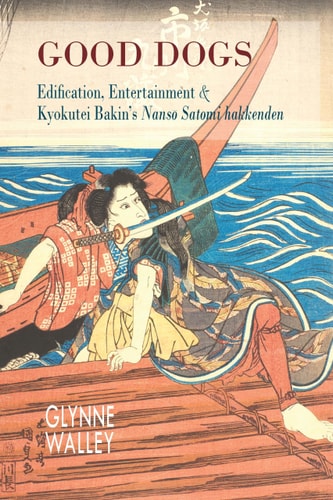 Good Dogs Edification, Entertainment, and Kyokutei Bakin's Nansō Satomi Hakkenden
