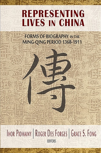 Representing Lives in China Forms of Biography in the Ming-Qing Period, 1368-1911