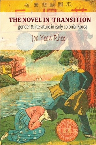 The Novel in Transition Gender and Literature in Early Colonial Korea