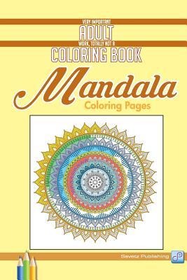 Mandala Coloring Pages: Very Important Adult Work, Totally Not a Coloring Book