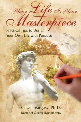 Your Life Is Your Masterpiece Practical Tips to Design Your Own Life with Purpose