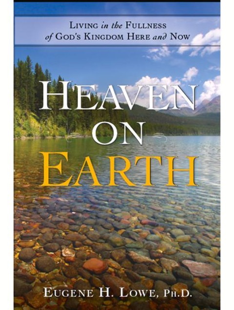 Heaven on Earth: Living in the Fullness of Gods Kingdom Here and Now
