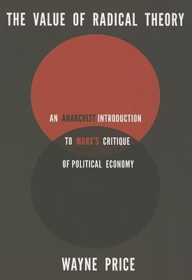 The Value of Radical Theory: An Anarchist Introduction to Marxs Critique of Political Economy