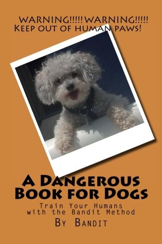A Dangerous Book for Dogs Train Your Humans with the Bandit Method