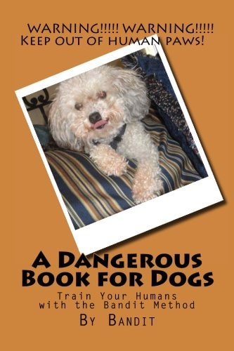 A Dangerous Book for Dogs Train Your Humans - The Bandit Method
