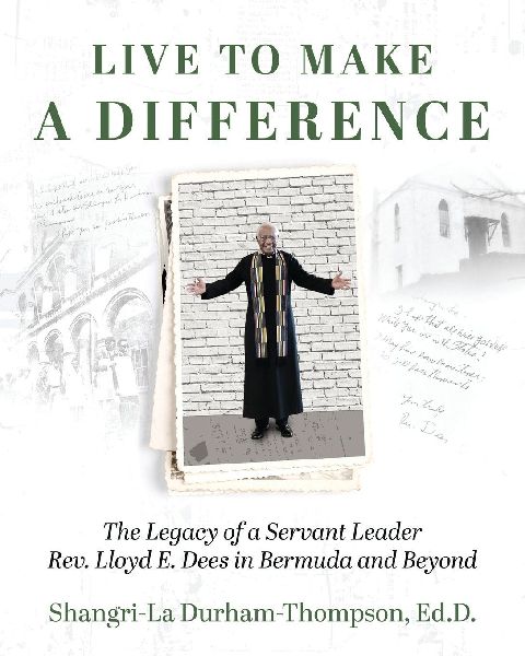 Live to Make a Difference: The Legacy of a Servant Leader Rev. Lloyd E. Dees in Bermuda and Beyond