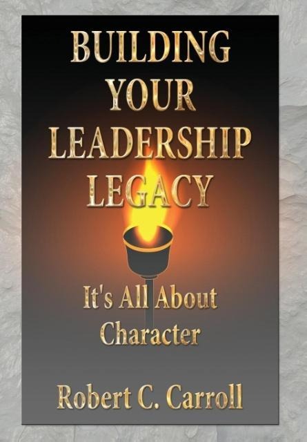 Building Your Leadership Legacy: Its All About Character