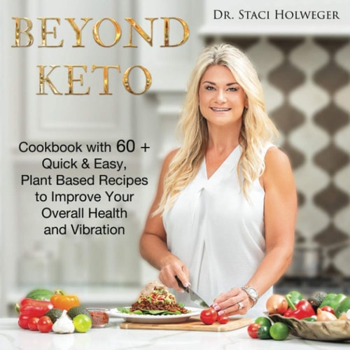 Beyond Keto Cookbook with 60+ Quick & Easy, Plant Based Recipes to Improve Your Overall Health and Vibration