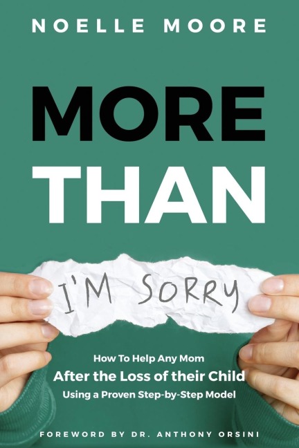 More Than Im Sorry: How To Help Any Mom After the Loss of their Child, Using a Proven Step-by-Step Model