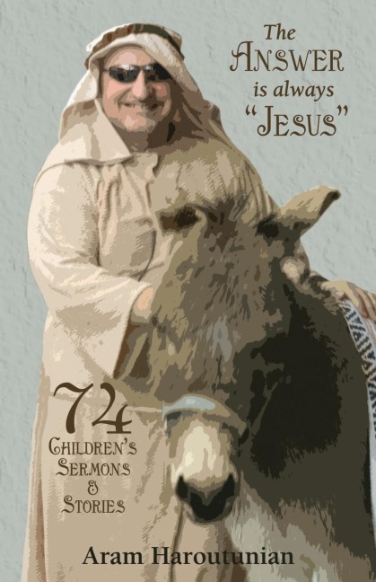 The Answer is Always Jesus: 74 Childrens Sermons for All Occasions